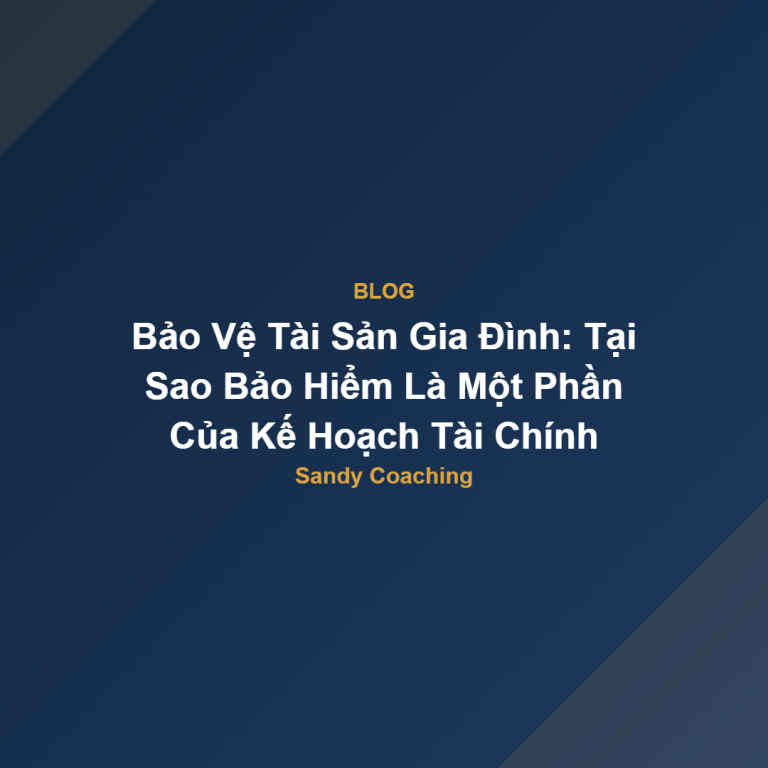 Bảo Vệ Tài Sản Gia Đình: Tại Sao Bảo Hiểm Là Một Phần Của Kế Hoạch Tài Chính
